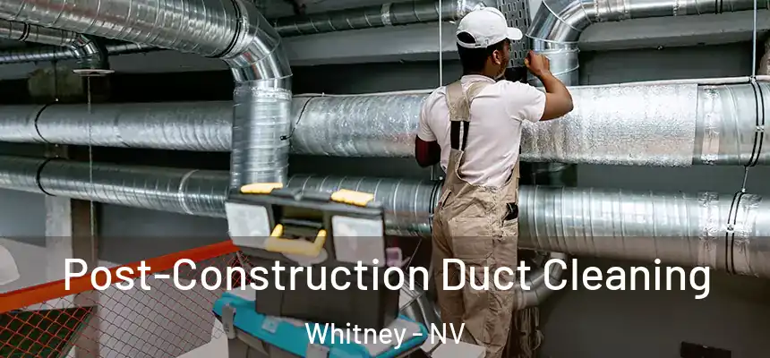 Post-Construction Duct Cleaning Whitney - NV
